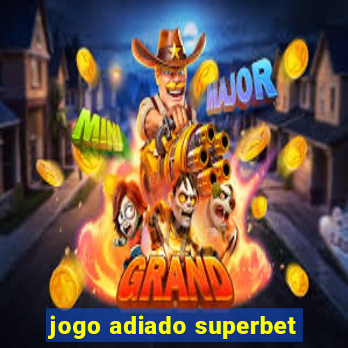 jogo adiado superbet